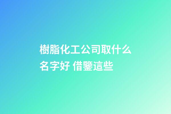 樹脂化工公司取什么名字好 借鑒這些-第1張-公司起名-玄機派